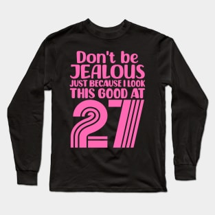 Don't Be Jealous Just Because I look This Good At 27 Long Sleeve T-Shirt